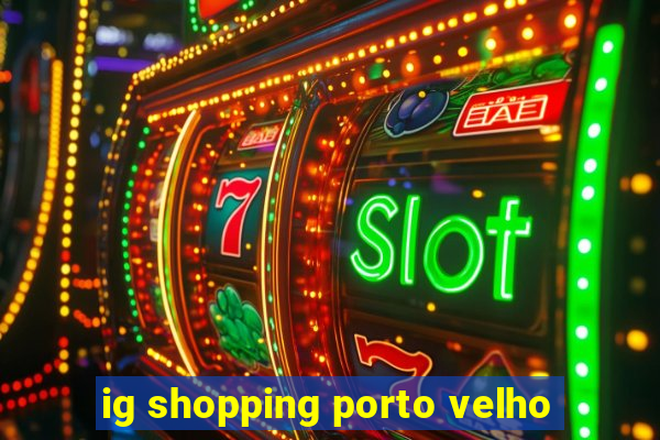 ig shopping porto velho